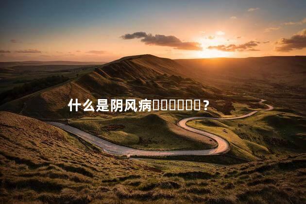 什么是阴风病？